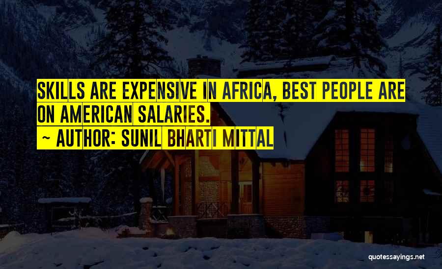 Sunil Bharti Mittal Quotes: Skills Are Expensive In Africa, Best People Are On American Salaries.