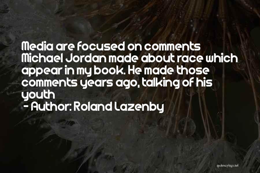 Roland Lazenby Quotes: Media Are Focused On Comments Michael Jordan Made About Race Which Appear In My Book. He Made Those Comments Years