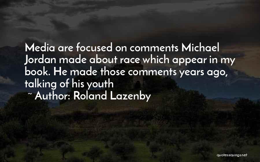 Roland Lazenby Quotes: Media Are Focused On Comments Michael Jordan Made About Race Which Appear In My Book. He Made Those Comments Years