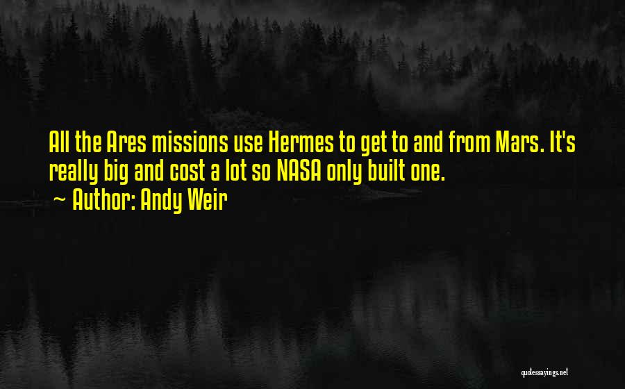 Andy Weir Quotes: All The Ares Missions Use Hermes To Get To And From Mars. It's Really Big And Cost A Lot So