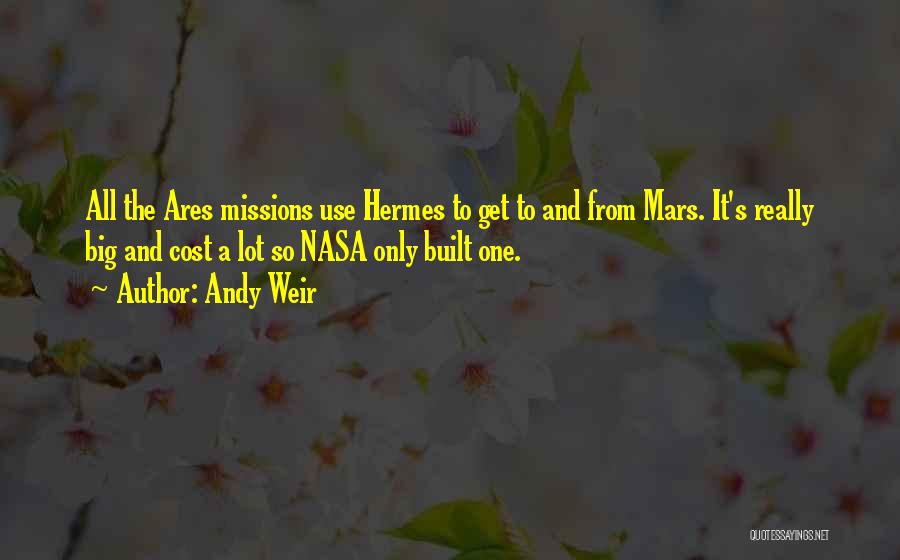 Andy Weir Quotes: All The Ares Missions Use Hermes To Get To And From Mars. It's Really Big And Cost A Lot So