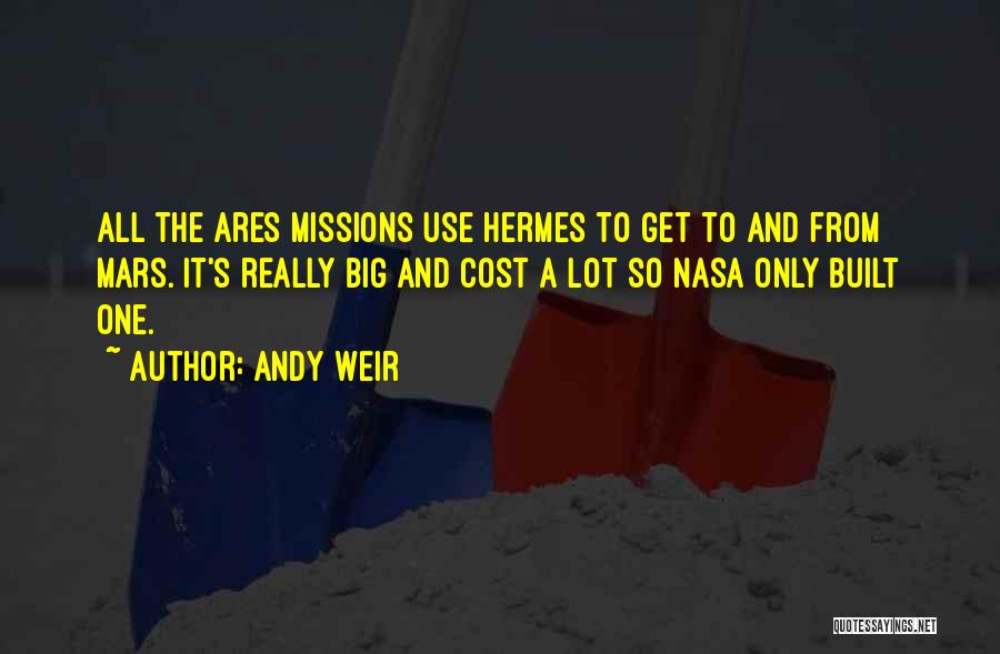 Andy Weir Quotes: All The Ares Missions Use Hermes To Get To And From Mars. It's Really Big And Cost A Lot So