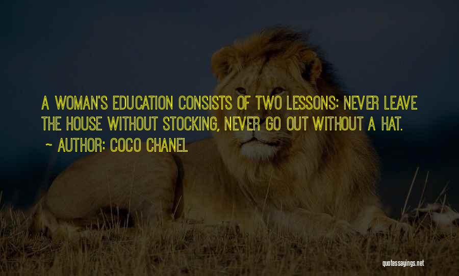 Coco Chanel Quotes: A Woman's Education Consists Of Two Lessons: Never Leave The House Without Stocking, Never Go Out Without A Hat.