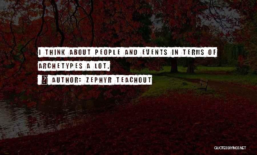 Zephyr Teachout Quotes: I Think About People And Events In Terms Of Archetypes A Lot.