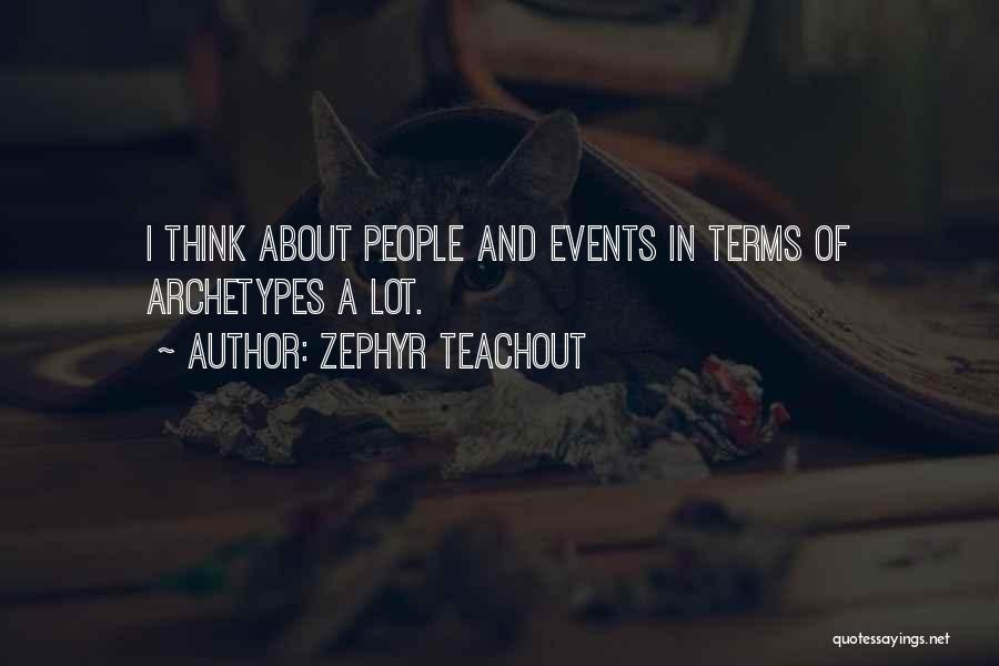 Zephyr Teachout Quotes: I Think About People And Events In Terms Of Archetypes A Lot.