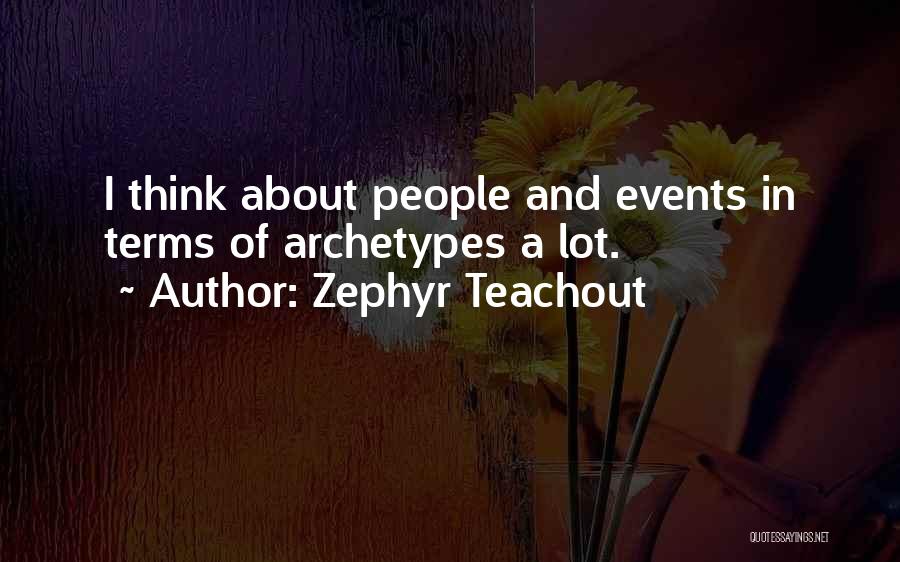Zephyr Teachout Quotes: I Think About People And Events In Terms Of Archetypes A Lot.
