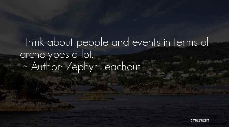 Zephyr Teachout Quotes: I Think About People And Events In Terms Of Archetypes A Lot.