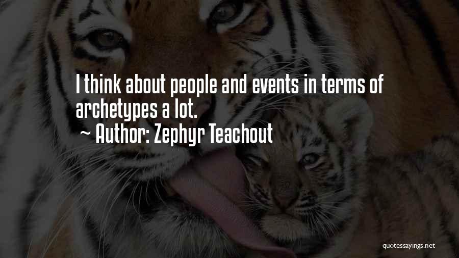 Zephyr Teachout Quotes: I Think About People And Events In Terms Of Archetypes A Lot.