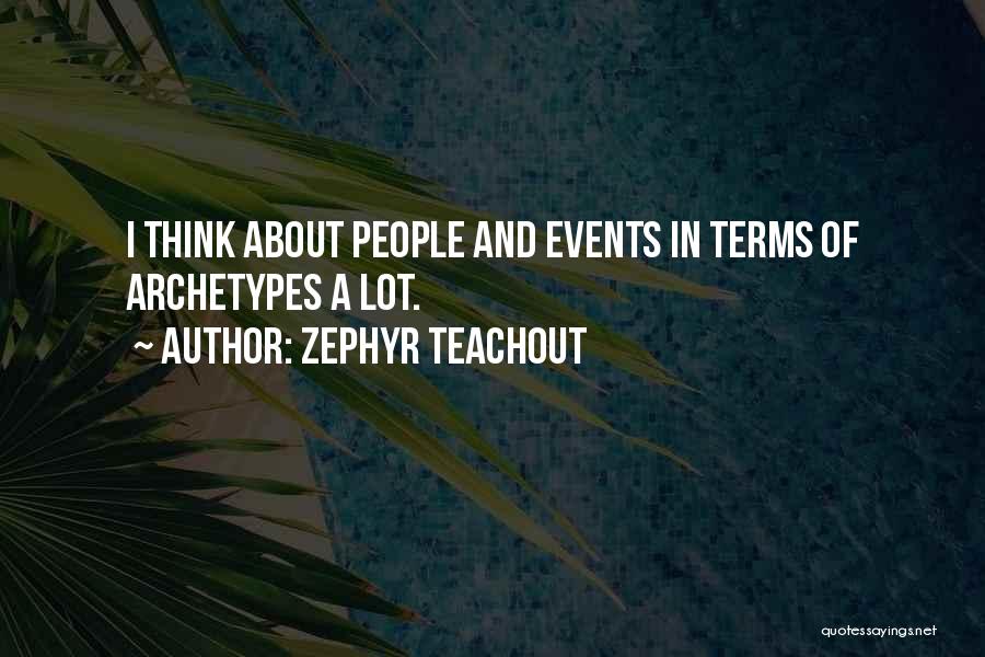 Zephyr Teachout Quotes: I Think About People And Events In Terms Of Archetypes A Lot.