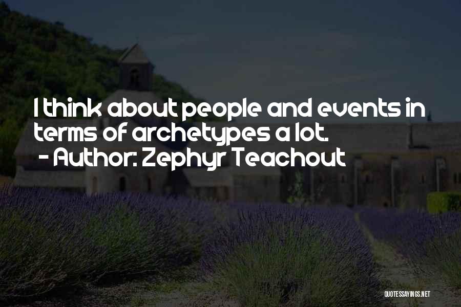 Zephyr Teachout Quotes: I Think About People And Events In Terms Of Archetypes A Lot.