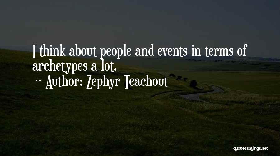 Zephyr Teachout Quotes: I Think About People And Events In Terms Of Archetypes A Lot.