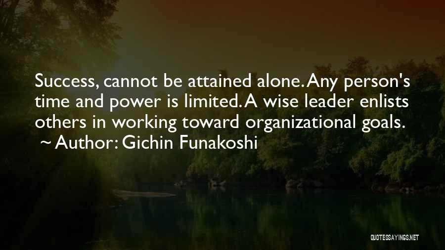 Gichin Funakoshi Quotes: Success, Cannot Be Attained Alone. Any Person's Time And Power Is Limited. A Wise Leader Enlists Others In Working Toward