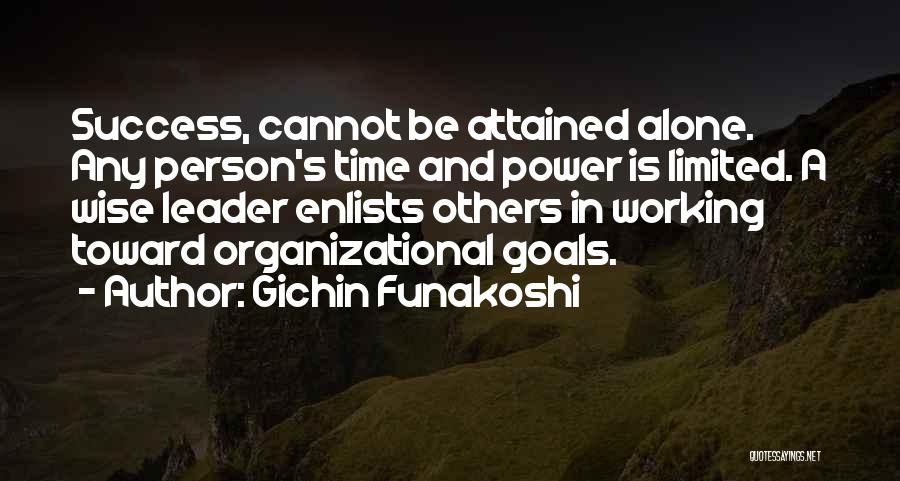 Gichin Funakoshi Quotes: Success, Cannot Be Attained Alone. Any Person's Time And Power Is Limited. A Wise Leader Enlists Others In Working Toward