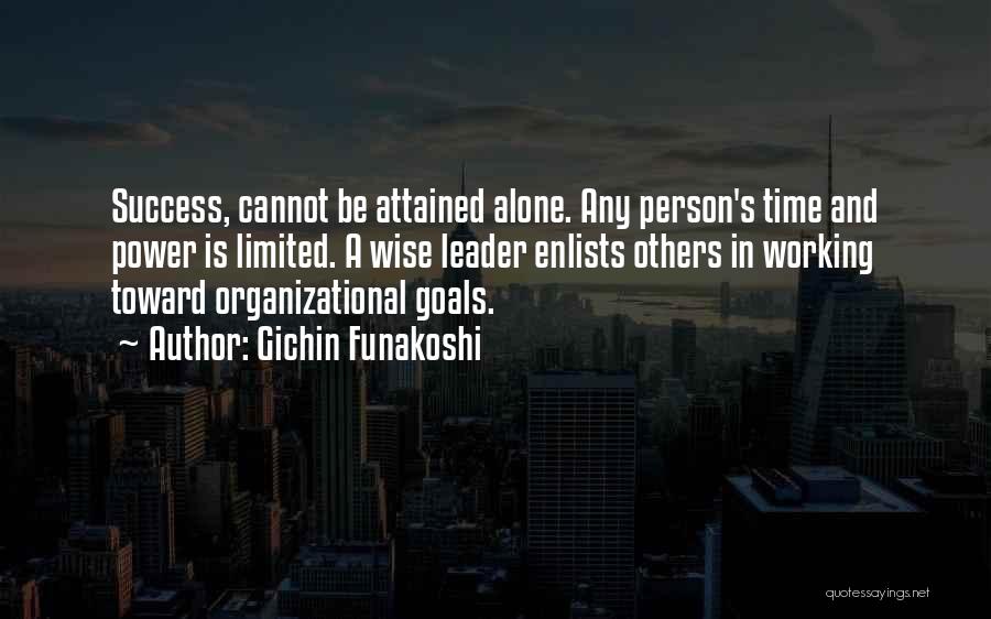 Gichin Funakoshi Quotes: Success, Cannot Be Attained Alone. Any Person's Time And Power Is Limited. A Wise Leader Enlists Others In Working Toward