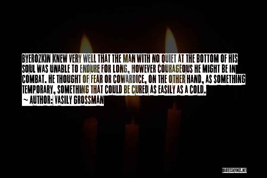 Vasily Grossman Quotes: Byerozkin Knew Very Well That The Man With No Quiet At The Bottom Of His Soul Was Unable To Endure