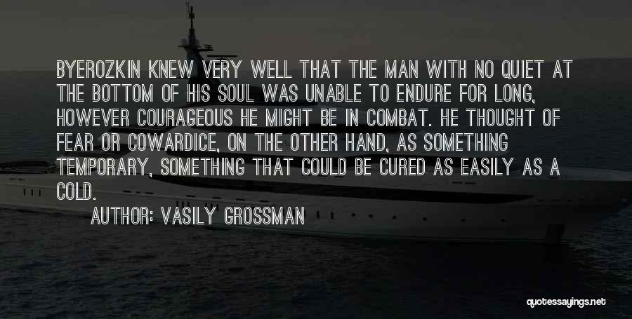 Vasily Grossman Quotes: Byerozkin Knew Very Well That The Man With No Quiet At The Bottom Of His Soul Was Unable To Endure