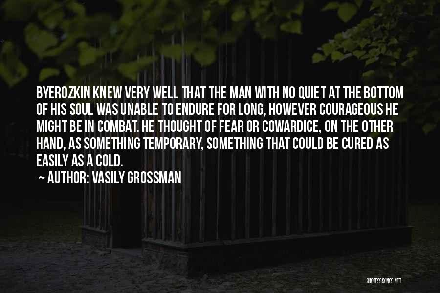Vasily Grossman Quotes: Byerozkin Knew Very Well That The Man With No Quiet At The Bottom Of His Soul Was Unable To Endure