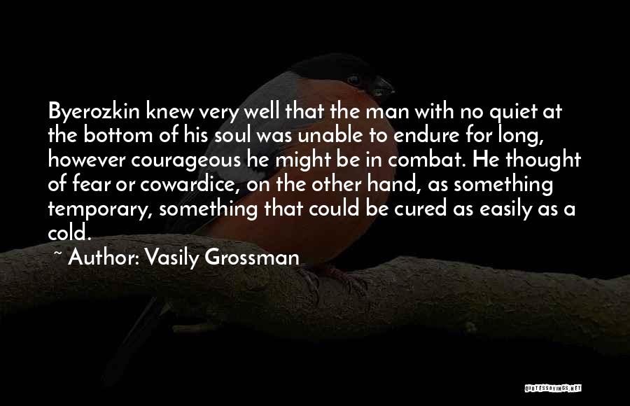 Vasily Grossman Quotes: Byerozkin Knew Very Well That The Man With No Quiet At The Bottom Of His Soul Was Unable To Endure