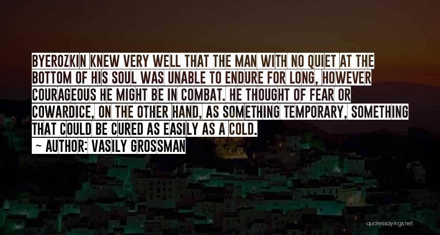 Vasily Grossman Quotes: Byerozkin Knew Very Well That The Man With No Quiet At The Bottom Of His Soul Was Unable To Endure