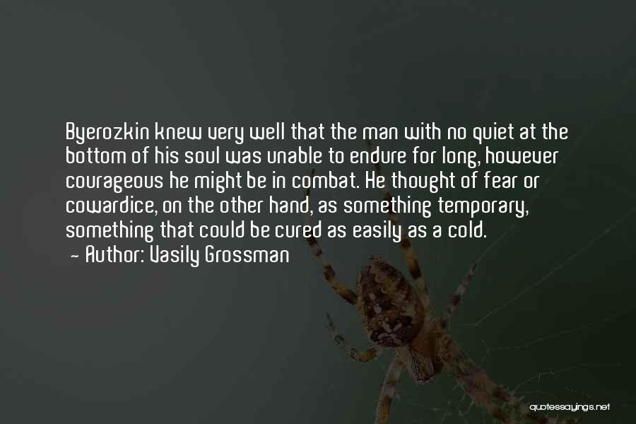 Vasily Grossman Quotes: Byerozkin Knew Very Well That The Man With No Quiet At The Bottom Of His Soul Was Unable To Endure