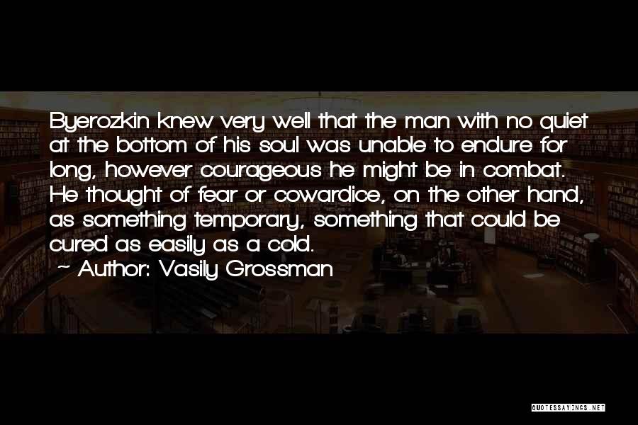 Vasily Grossman Quotes: Byerozkin Knew Very Well That The Man With No Quiet At The Bottom Of His Soul Was Unable To Endure