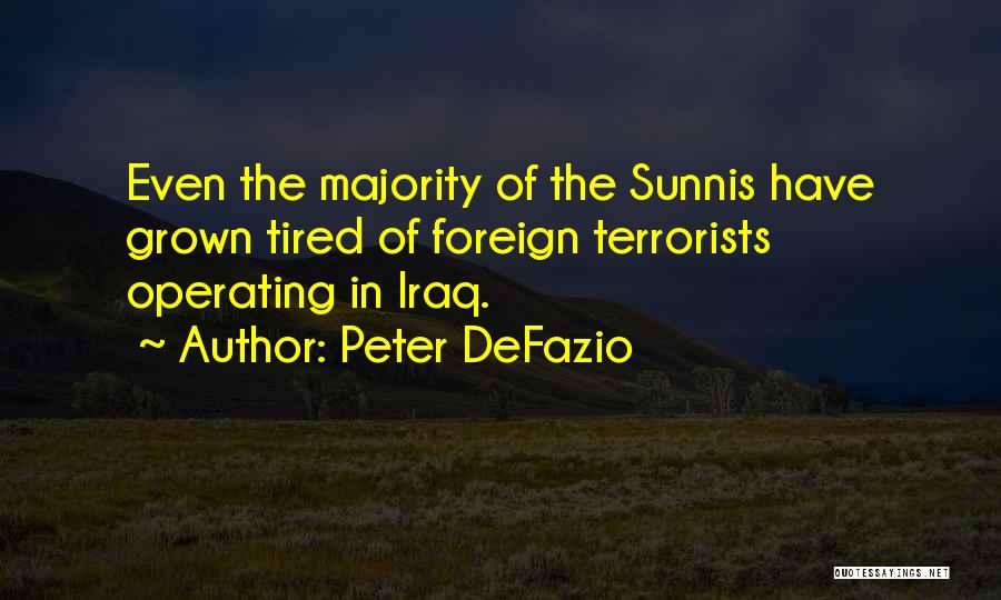 Peter DeFazio Quotes: Even The Majority Of The Sunnis Have Grown Tired Of Foreign Terrorists Operating In Iraq.