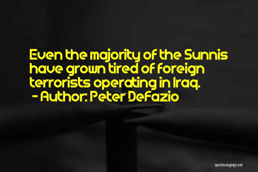 Peter DeFazio Quotes: Even The Majority Of The Sunnis Have Grown Tired Of Foreign Terrorists Operating In Iraq.