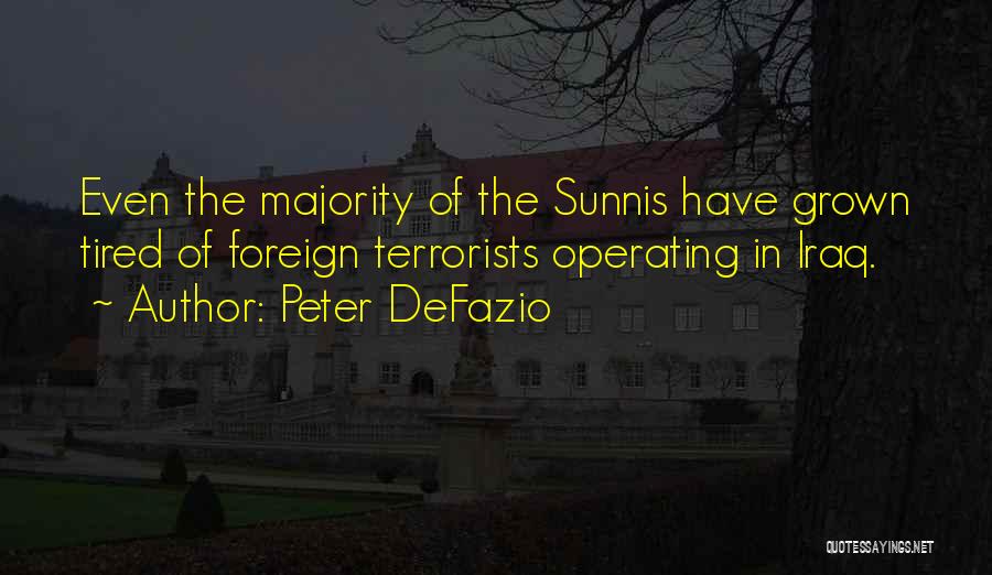 Peter DeFazio Quotes: Even The Majority Of The Sunnis Have Grown Tired Of Foreign Terrorists Operating In Iraq.