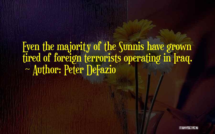 Peter DeFazio Quotes: Even The Majority Of The Sunnis Have Grown Tired Of Foreign Terrorists Operating In Iraq.