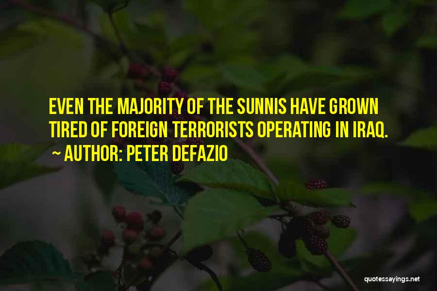 Peter DeFazio Quotes: Even The Majority Of The Sunnis Have Grown Tired Of Foreign Terrorists Operating In Iraq.