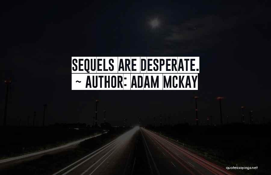 Adam McKay Quotes: Sequels Are Desperate.