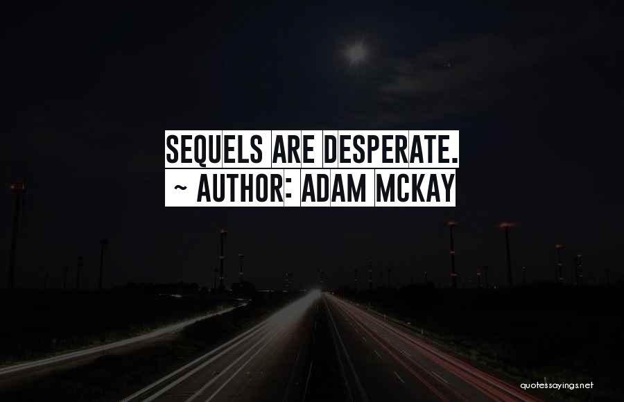 Adam McKay Quotes: Sequels Are Desperate.