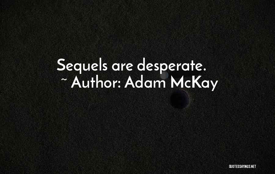 Adam McKay Quotes: Sequels Are Desperate.