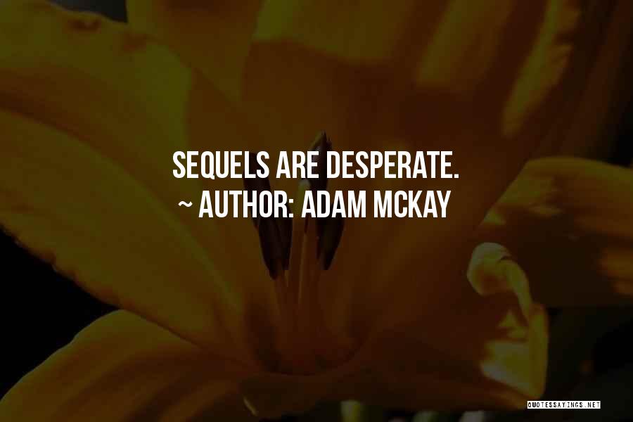 Adam McKay Quotes: Sequels Are Desperate.