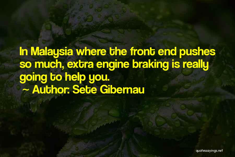 Sete Gibernau Quotes: In Malaysia Where The Front End Pushes So Much, Extra Engine Braking Is Really Going To Help You.