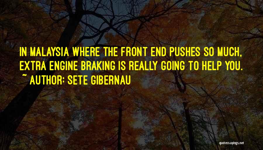Sete Gibernau Quotes: In Malaysia Where The Front End Pushes So Much, Extra Engine Braking Is Really Going To Help You.