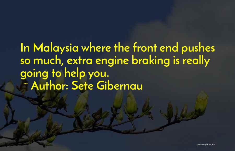 Sete Gibernau Quotes: In Malaysia Where The Front End Pushes So Much, Extra Engine Braking Is Really Going To Help You.