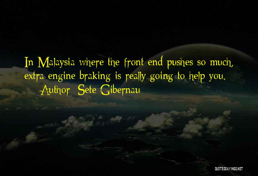 Sete Gibernau Quotes: In Malaysia Where The Front End Pushes So Much, Extra Engine Braking Is Really Going To Help You.