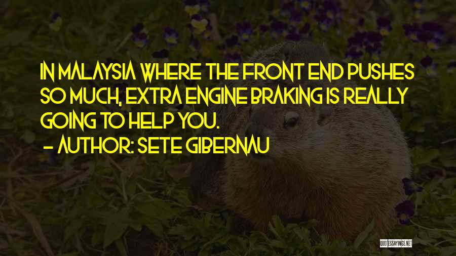 Sete Gibernau Quotes: In Malaysia Where The Front End Pushes So Much, Extra Engine Braking Is Really Going To Help You.
