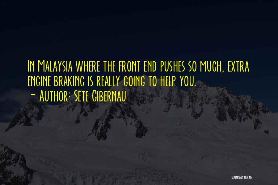 Sete Gibernau Quotes: In Malaysia Where The Front End Pushes So Much, Extra Engine Braking Is Really Going To Help You.