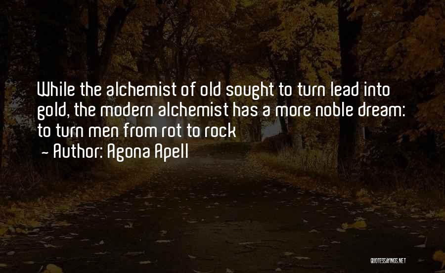 Agona Apell Quotes: While The Alchemist Of Old Sought To Turn Lead Into Gold, The Modern Alchemist Has A More Noble Dream: To