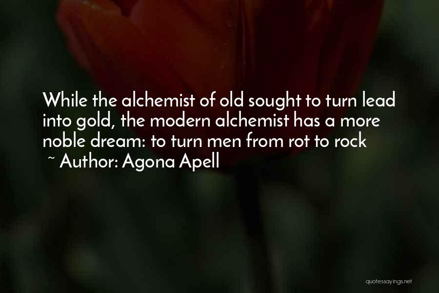 Agona Apell Quotes: While The Alchemist Of Old Sought To Turn Lead Into Gold, The Modern Alchemist Has A More Noble Dream: To