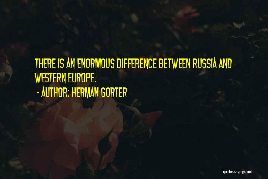 Herman Gorter Quotes: There Is An Enormous Difference Between Russia And Western Europe.
