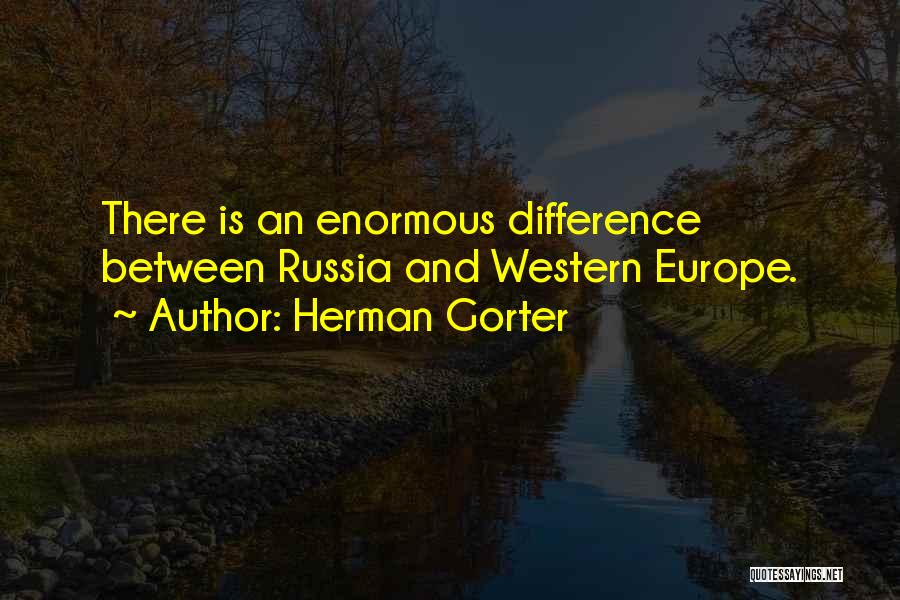 Herman Gorter Quotes: There Is An Enormous Difference Between Russia And Western Europe.