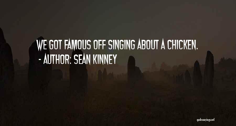 Sean Kinney Quotes: We Got Famous Off Singing About A Chicken.