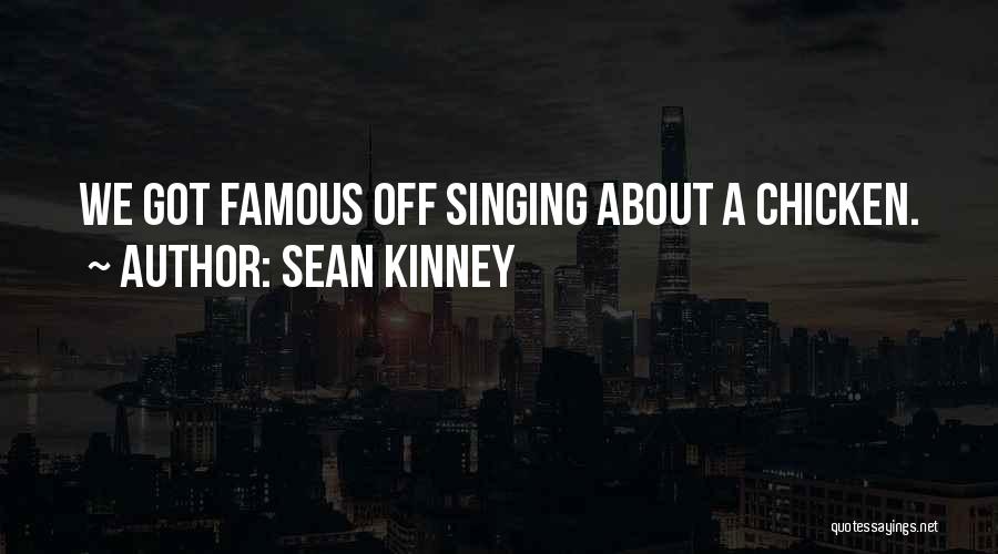 Sean Kinney Quotes: We Got Famous Off Singing About A Chicken.