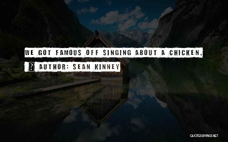 Sean Kinney Quotes: We Got Famous Off Singing About A Chicken.