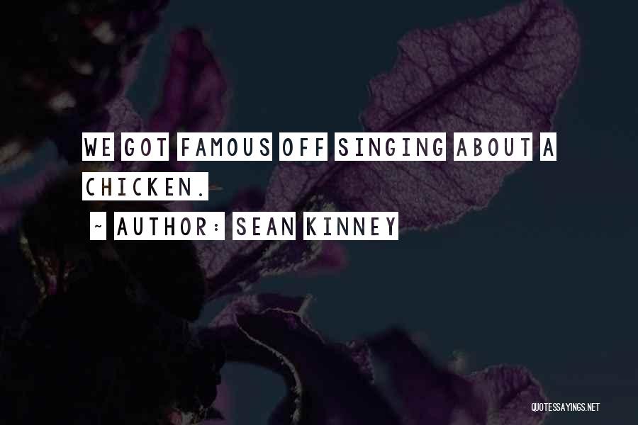 Sean Kinney Quotes: We Got Famous Off Singing About A Chicken.