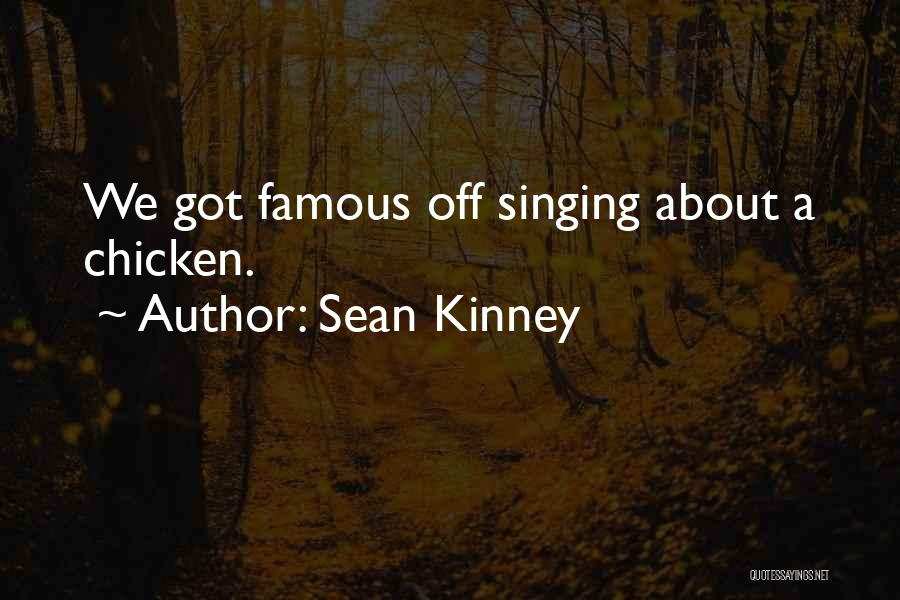 Sean Kinney Quotes: We Got Famous Off Singing About A Chicken.