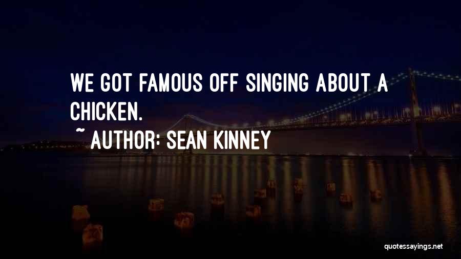 Sean Kinney Quotes: We Got Famous Off Singing About A Chicken.